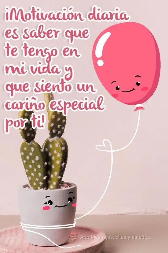 ¡Motivación diaria es saber que te tengo en mi vida y que siento un cariño especial por ti!