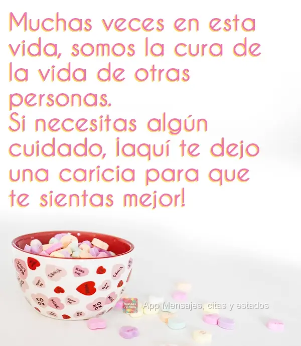 Muchas veces en esta vida, somos la cura de la vida de otras personas. Si necesitas algún cuidado, ¡aquí te dejo una caricia para que te sientas mejor...