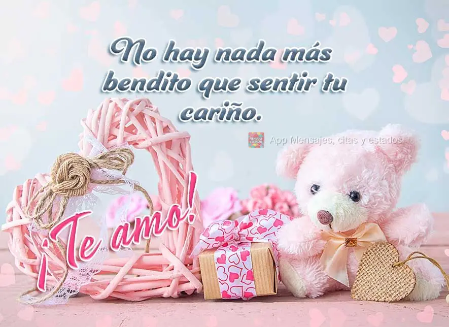 No hay nada más bendito que sentir tu cariño. ¡Te amo!