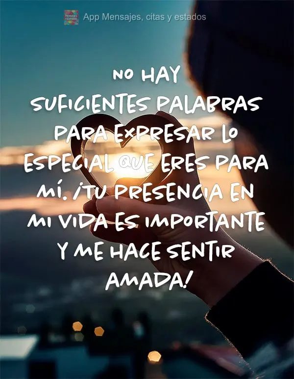 No hay suficientes palabras para expresar lo especial que eres para mí. ¡Tu presencia en mi vida es importante y me hace sentir amada!
