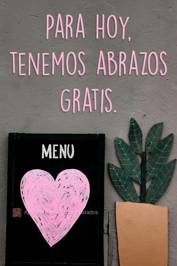 Para hoy, tenemos abrazos gratis.