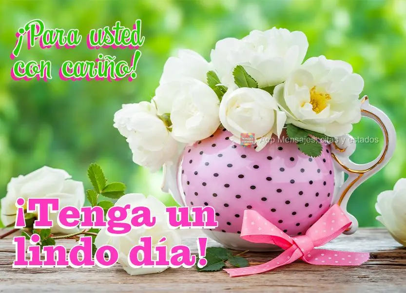 ¡Para usted con cariño! ¡Tenga un lindo día!