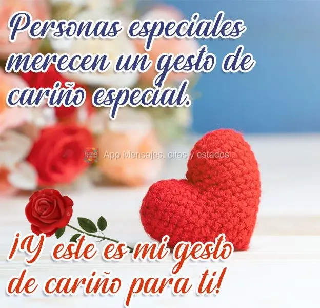 Personas especiales merecen un gesto de cariño especial. ¡Y este es mi gesto de cariño para ti!