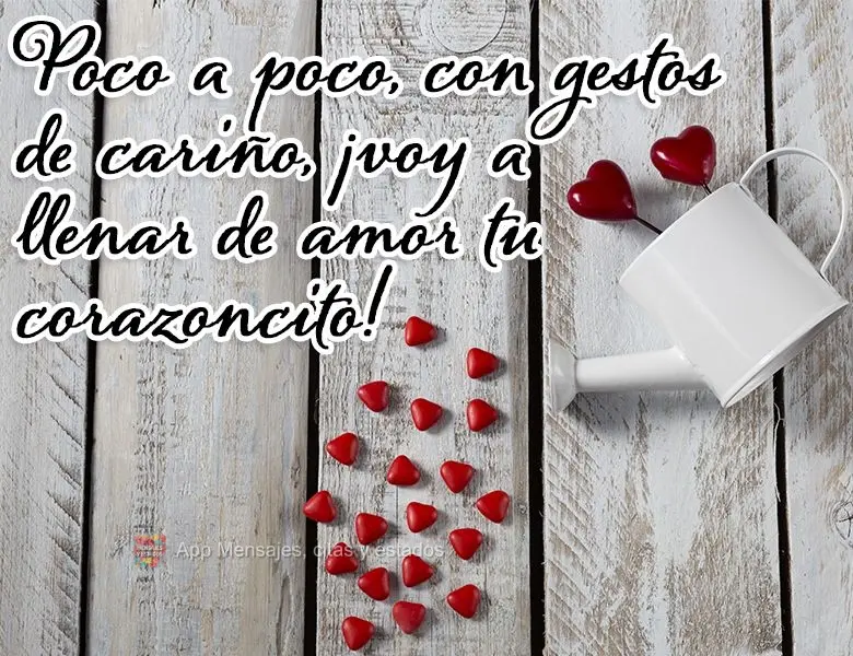 Poco a poco, con gestos de cariño, ¡voy a llenar de amor tu corazoncito!