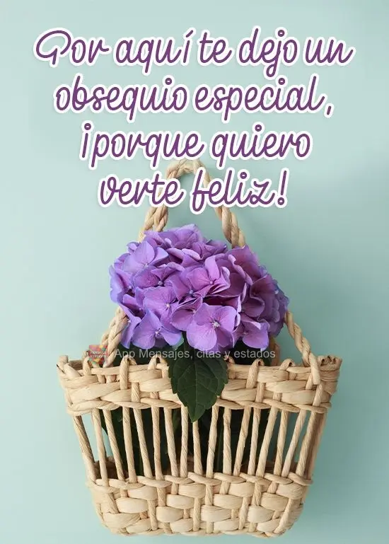 Por aquí te dejo un obsequio especial, ¡porque quiero verte feliz!