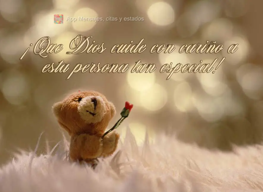 ¡Que Dios cuide con cariño a esta persona tan especial!