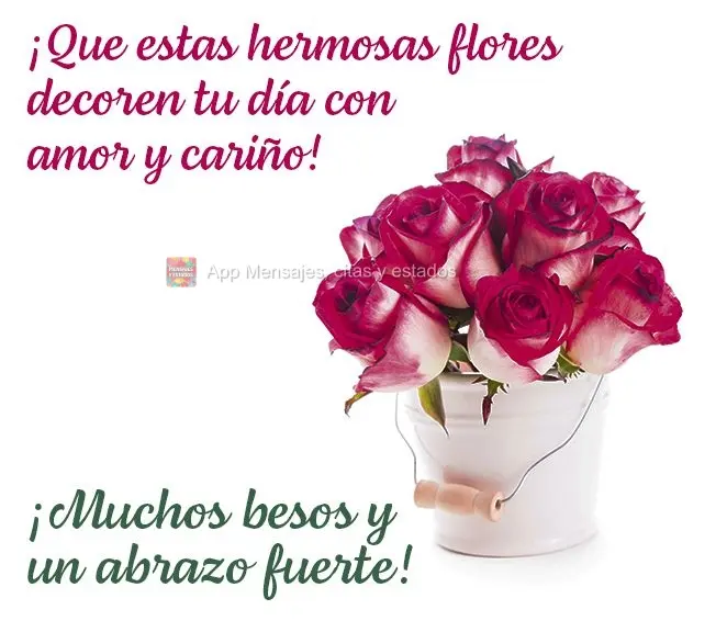 ¡Que estas hermosas flores decoren tu día con amor y cariño! ¡Muchos besos y un abrazo fuerte!
