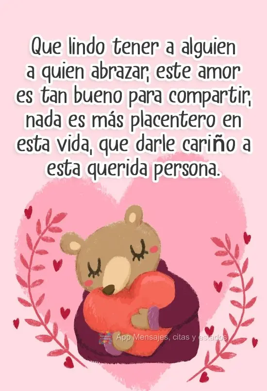 Que lindo tener a alguien a quien abrazar, este amor es tan bueno para compartir, nada es más placentero en esta vida, que darle cariño a esta querida ...