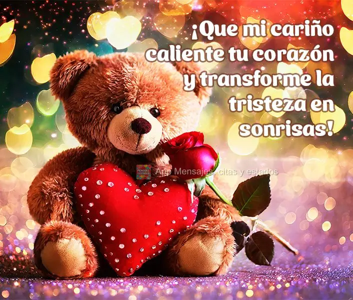 ¡Que mi cariño caliente tu corazón y transforme la tristeza en sonrisas!