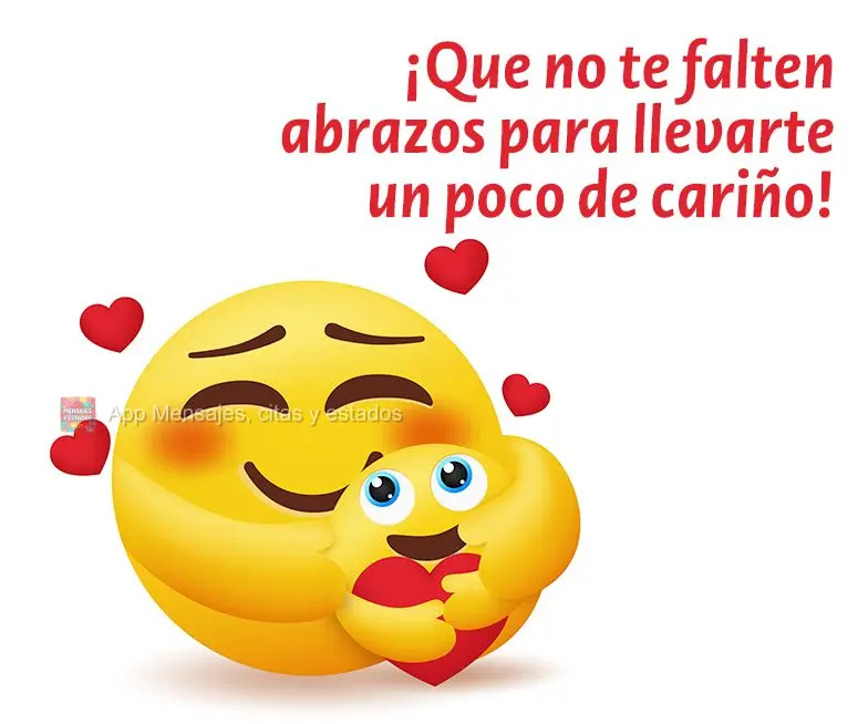 ¡Que no te falten abrazos para llevarte un poco de cariño!