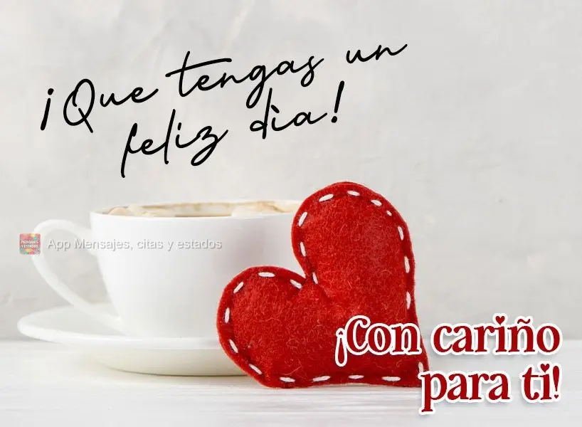 ¡Que tengas un feliz día! ¡Con cariño para ti!