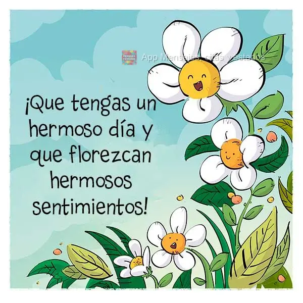 ¡Que tengas un hermoso día y que florezcan hermosos sentimientos!