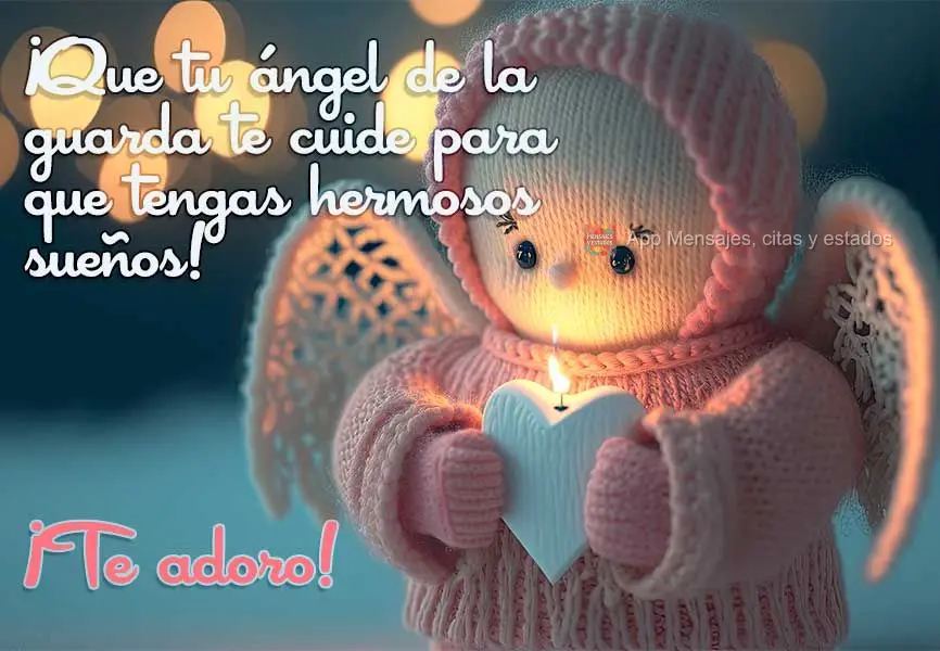 ¡Que tu ángel de la guarda te cuide para que tengas hermosos sueños! ¡Te adoro!
