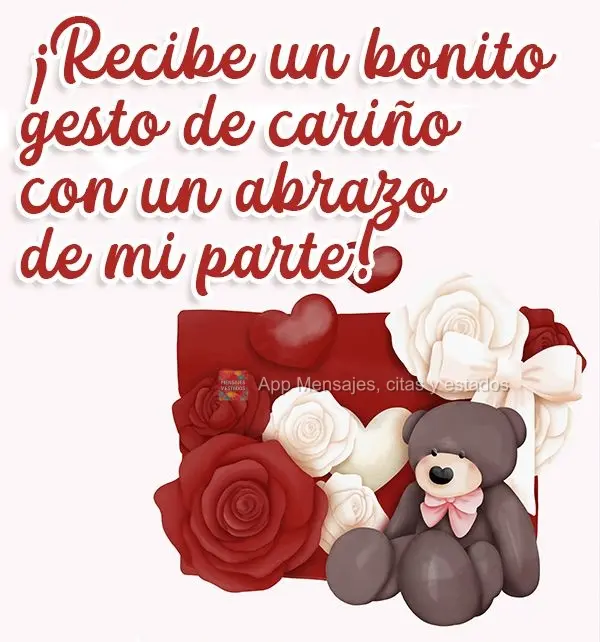¡Recibe un bonito gesto de cariño con un abrazo de mi parte!