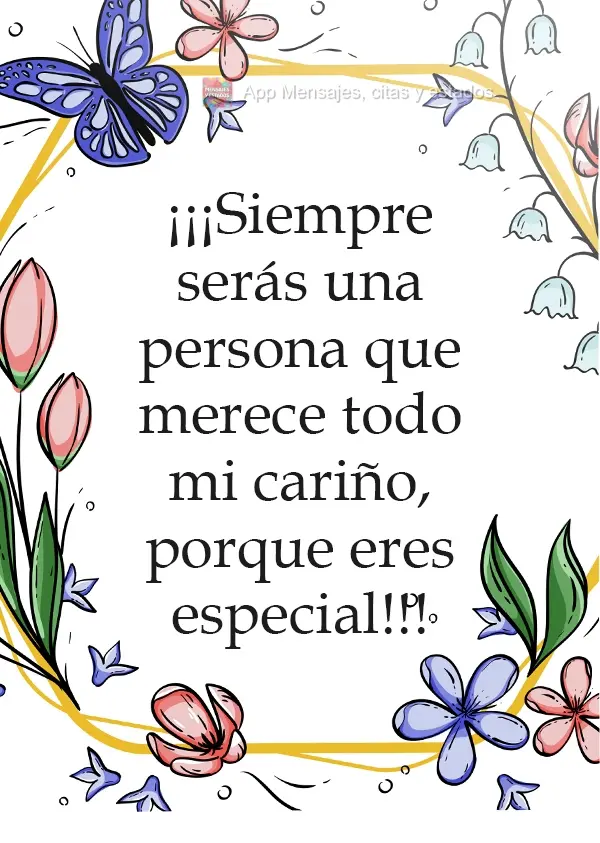 ¡¡¡Siempre serás una persona que merece todo mi cariño, porque eres especial!!!