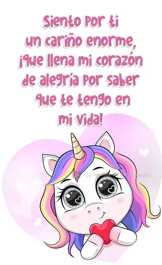 Siento por ti un cariño enorme, ¡que llena mi corazón de alegría por saber que te tengo en mi vida!