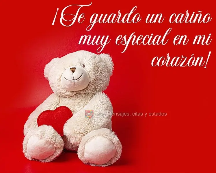 ¡Te guardo un cariño muy especial en mi corazón!