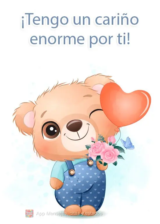 ¡Tengo un cariño enorme por ti!