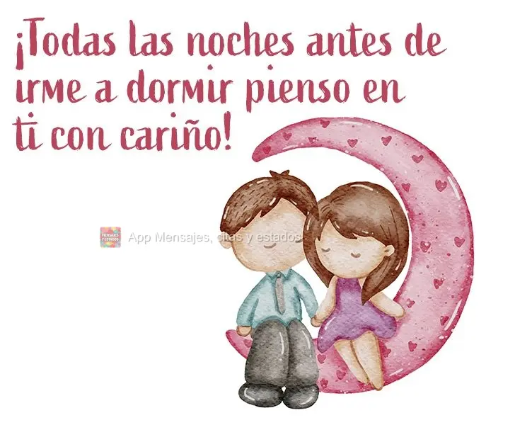 ¡Todas las noches antes de irme a dormir pienso en ti con cariño!
