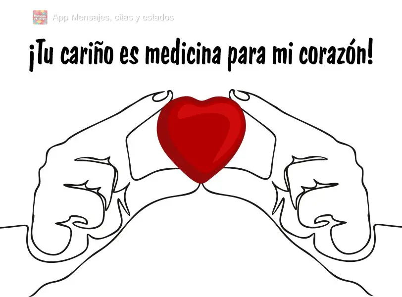 ¡Tu cariño es medicina para mi corazón!