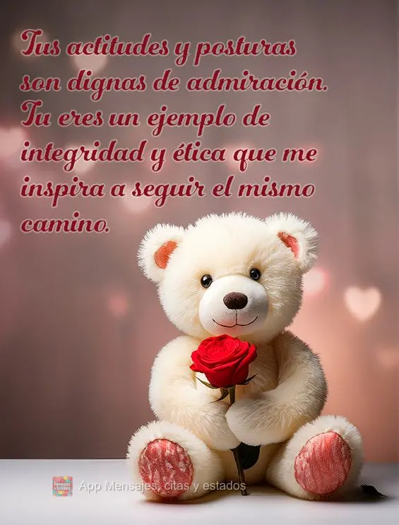 Tus actitudes y posturas son dignas de admiración. Tu eres un ejemplo de integridad y ética que me inspira a seguir el mismo camino.