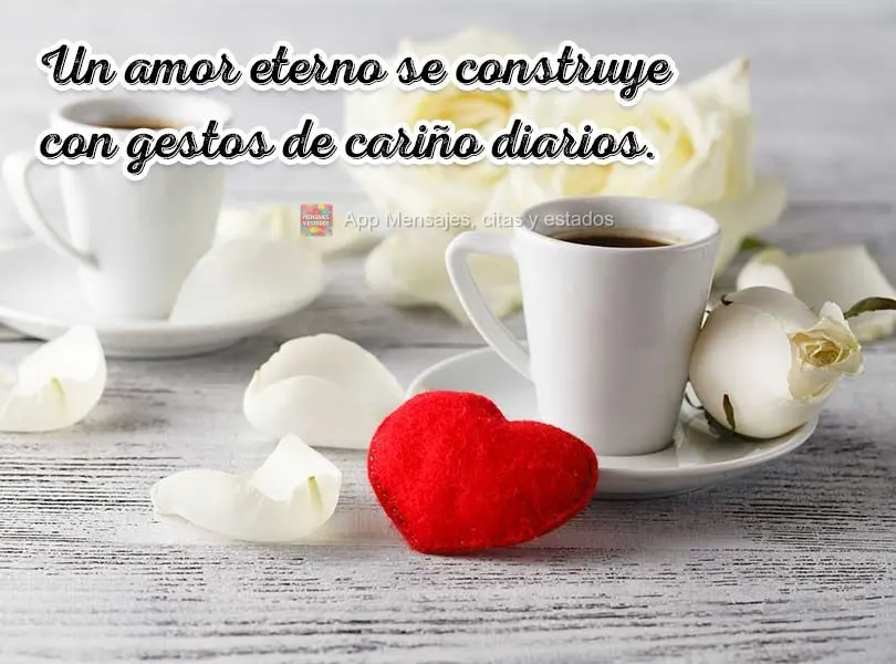 Un amor eterno se construye con gestos de cariño diarios.