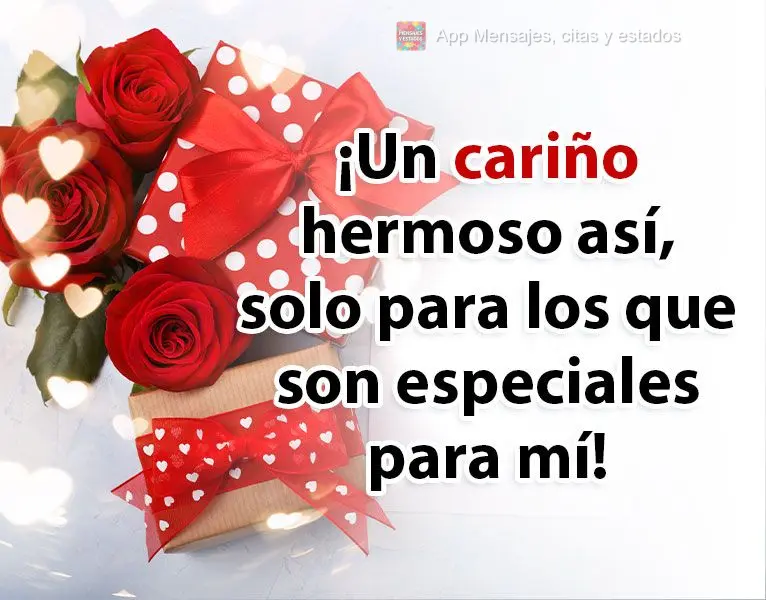¡Un cariño hermoso así, solo para los que son especiales para mí!