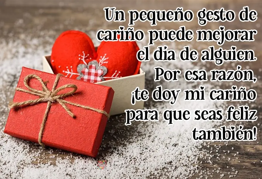 Un pequeño gesto de cariño puede mejorar el día de alguien. Por esa razón, ¡te doy mi cariño para que seas feliz también!