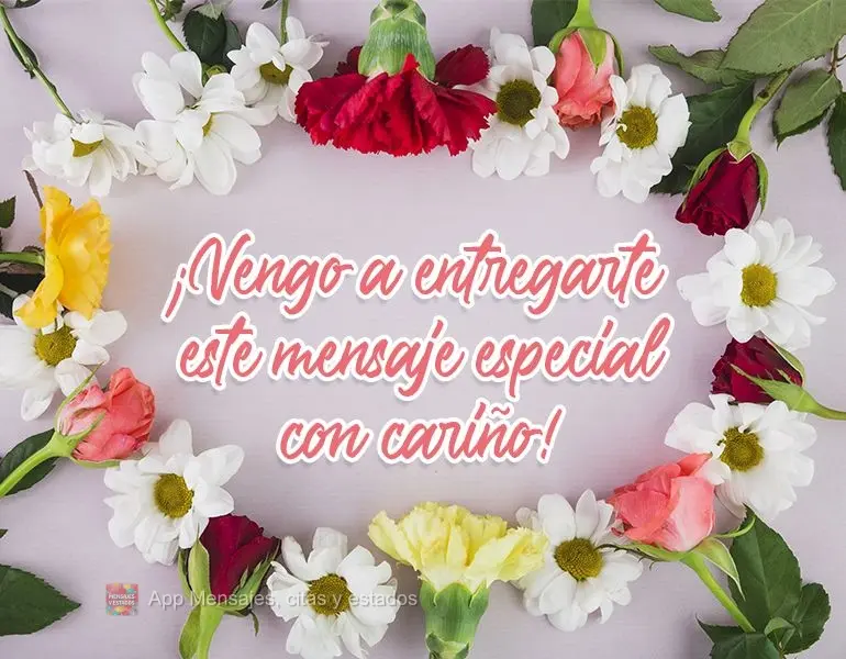 ¡Vengo a entregarte este mensaje especial con cariño!
