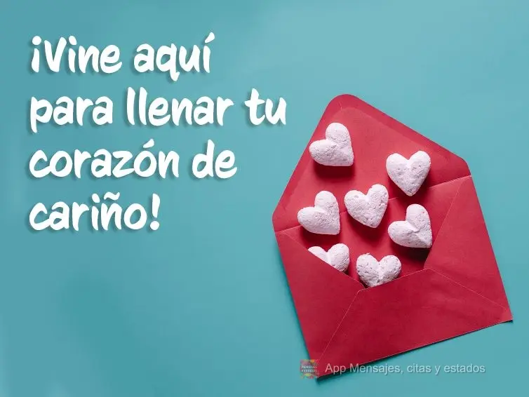 ¡Vine aquí para llenar tu corazón de cariño!