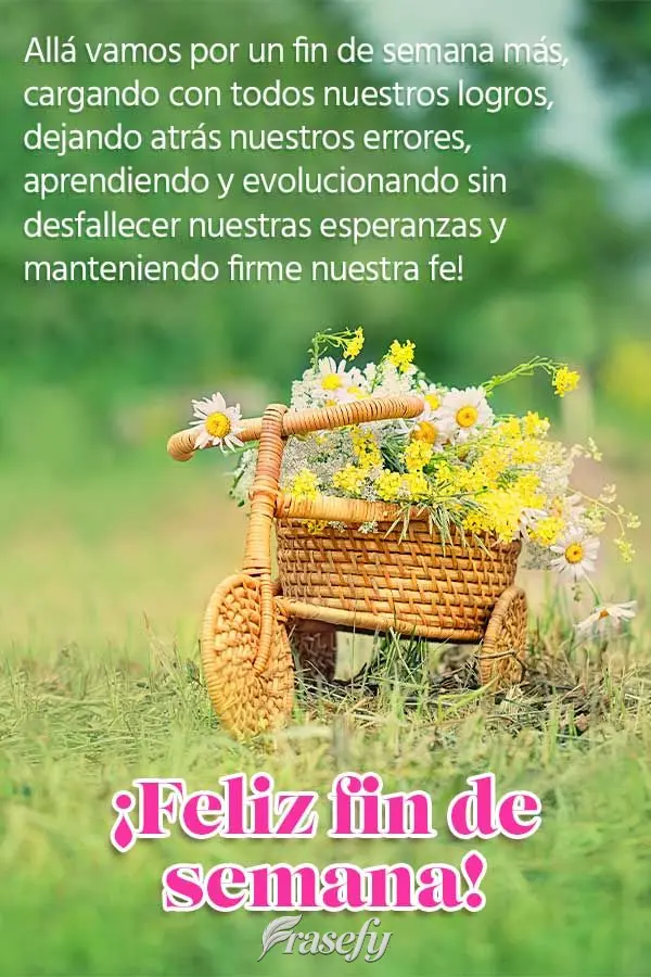 Allá vamos por un fin de semana más, cargando con todos nuestros logros, dejando atrás nuestros errores, aprendiendo y evolucionando sin desfallecer n...