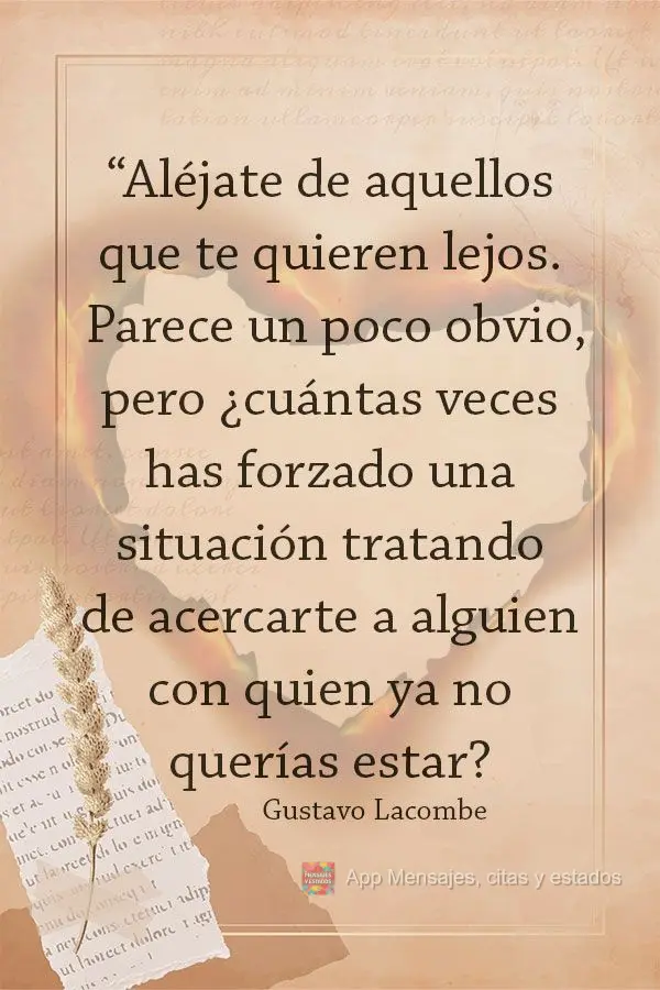 “Aléjate de aquellos que te quieren lejos. Parece un poco obvio, pero ¿cuántas veces has forzado una situación tratando de acercarte a alguien con ...