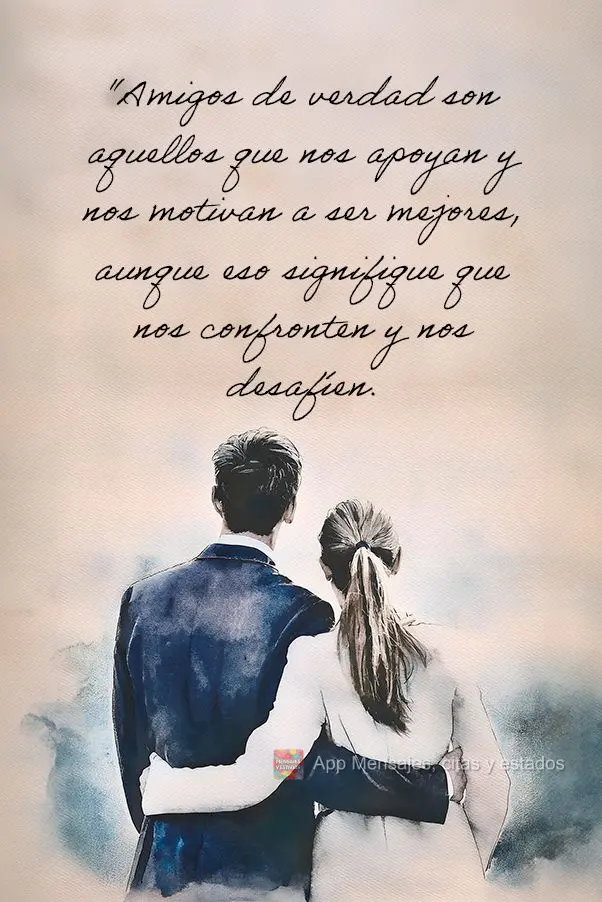 "Amigos de verdad son aquellos que nos apoyan y nos motivan a ser mejores, aunque eso signifique que nos confronten y nos desafíen. 