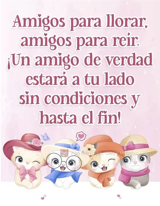 Amigos para llorar, amigos para reír. ¡Un amigo de verdad estará a tu lado sin condiciones y hasta el fin!
