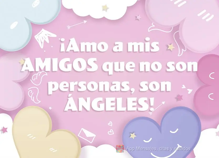 ¡Amo a mis amigos que no son personas, son ángeles!