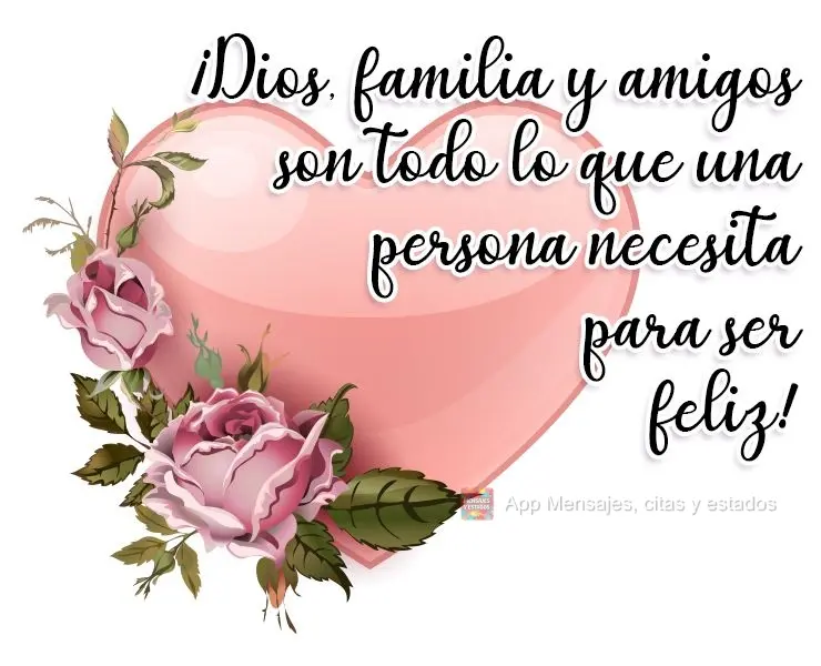 ¡Dios, familia y amigos son todo lo que una persona necesita para ser feliz!