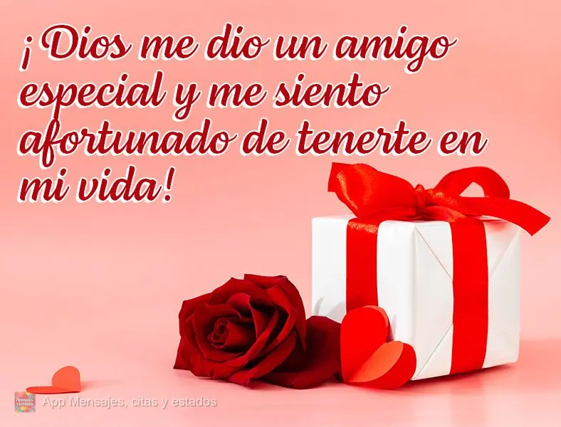 ¡Dios me dio un amigo especial y me siento afortunado de tenerte en mi vida!