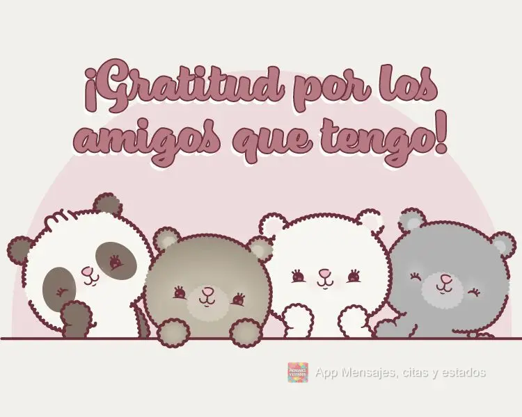 ¡Gratitud por los amigos que tengo!
