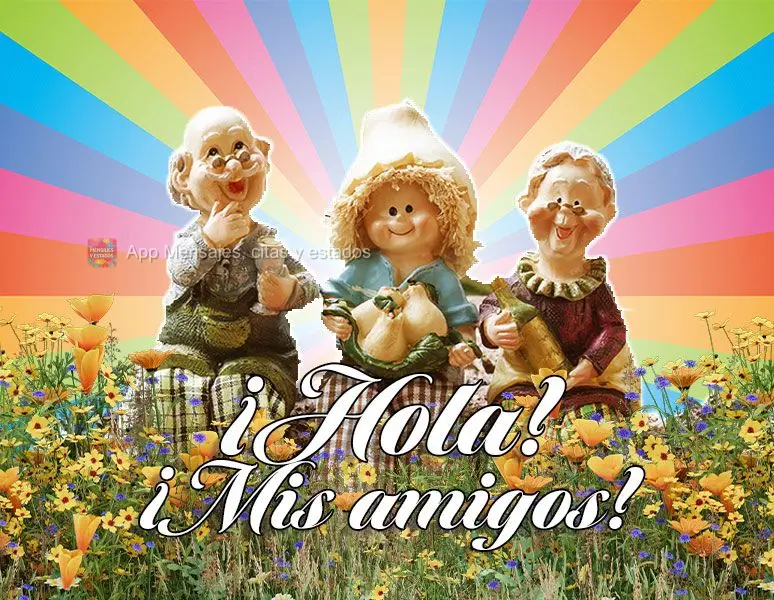 ¡Hola! ¡Mis amigos!