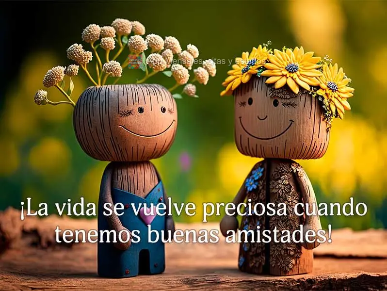¡La vida se vuelve preciosa cuando tenemos buenas amistades! 