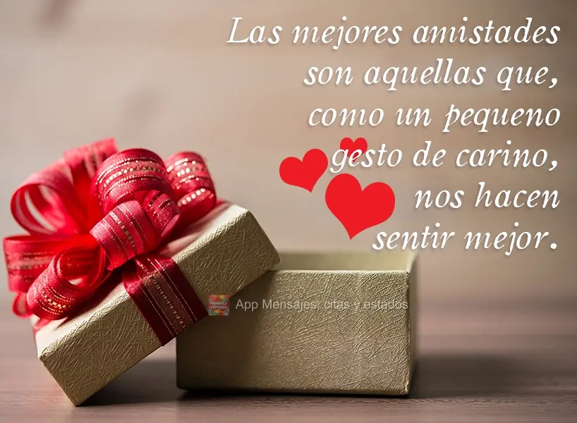 Las mejores amistades son aquellas que, como un pequeño gesto de cariño, nos hacen sentir mejor.
