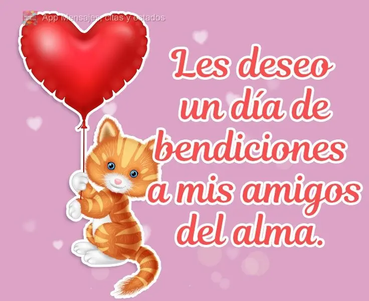Les deseo un día de bendiciones a mis amigos del alma.