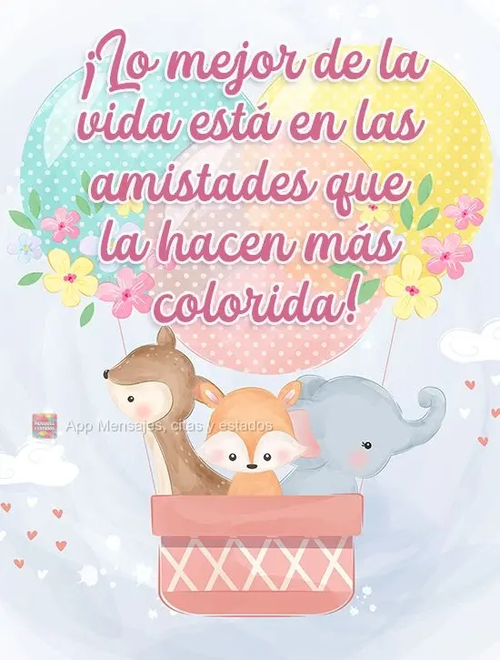¡Lo mejor de la vida está en las amistades que la hacen más colorida!