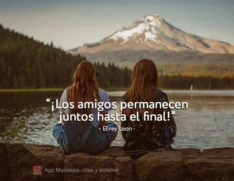 "¡Los amigos permanecen juntos hasta el final!" El rey Leon
