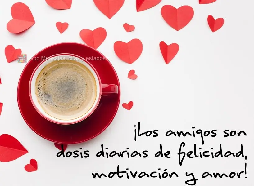 ¡Los amigos son dosis diarias de felicidad, motivación y amor!