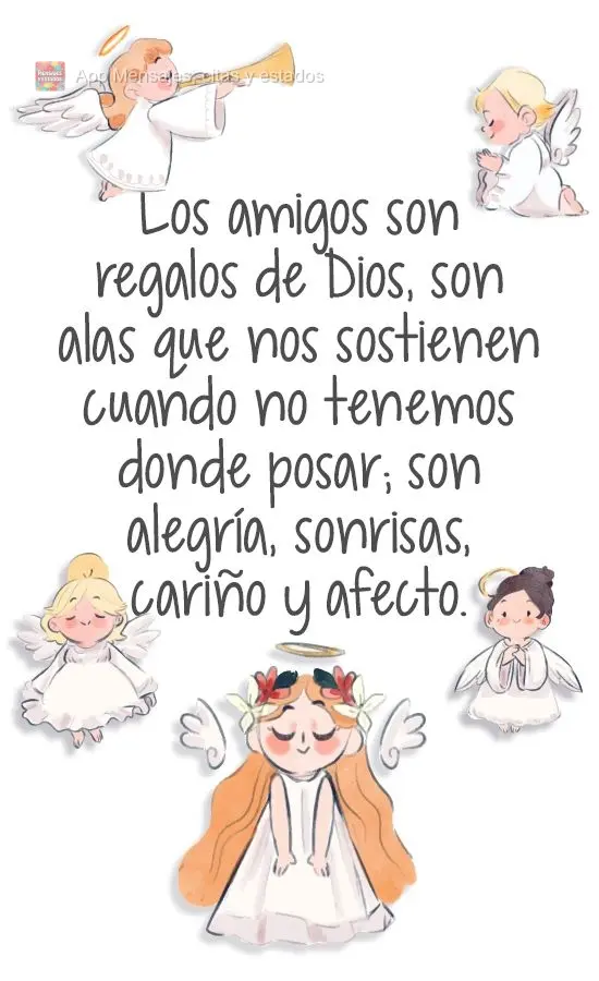 Los amigos son regalos de Dios, son alas que nos sostienen cuando no tenemos donde posar; son alegría, sonrisas, cariño y afecto.