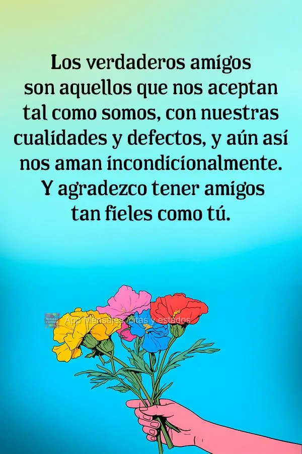 Los verdaderos amigos son aquellos que nos aceptan tal como somos, con nuestras cualidades y defectos, y aún así nos aman incondicionalmente. Y agradez...