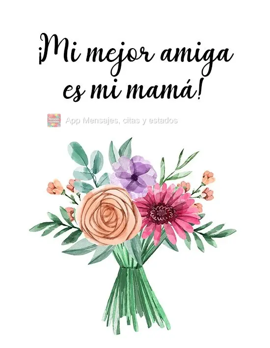 ¡Mi mejor amiga es mi mamá!