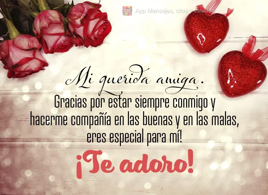 ¡Mi querida amiga. Gracias por estar siempre conmigo y hacerme compañía en las buenas y en las malas, eres especial para mí! ¡Te adoro!