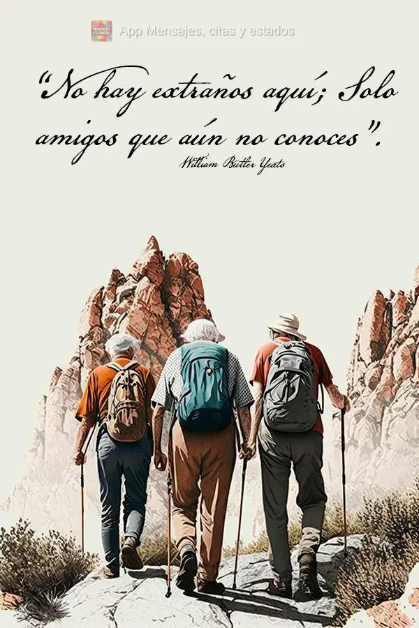 “No hay extraños aquí; Solo amigos que aún no conoces”. William Butler Yeats
